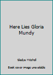 Paperback Here Lies Gloria Mundy Book