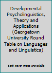 Paperback Developmental Psycholinguistics, Theory and Applications (Georgetown University Round Table on Languages and Linguistics) Book