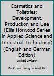 Hardcover Cosmetics and Toiletries: Development, Production and Use (Ellis Horwood Series in Applied Science and Industrial Technology) (English and German Edition) Book