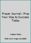 Paperback Prayer Journal : Pray Your Way to Success Today Book