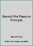 Beyond the Pleasure Principle