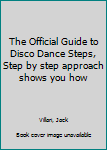 Hardcover The Official Guide to Disco Dance Steps, Step by step approach shows you how Book