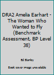Paperback DRA2 Amelia Earhart - The Woman Who Wanted to Fly (Benchmark Assessment, BP Level 38) Book