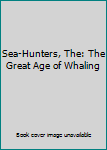 Unknown Binding Sea-Hunters, The: The Great Age of Whaling Book