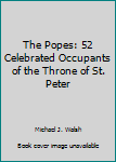 Unknown Binding The Popes: 52 Celebrated Occupants of the Throne of St. Peter Book