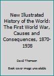 New Illustrated History of the World: The First World War, Causes and Consequences, 1870-1938