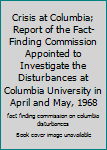 Crisis at Columbia; Report of the Fact-Finding Commission Appointed to Investigate the Disturbances at Columbia University in April and May, 1968