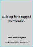 Unknown Binding Building for a rugged individualist Book