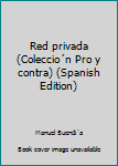 Unknown Binding Red privada (Coleccio´n Pro y contra) (Spanish Edition) [Spanish] Book