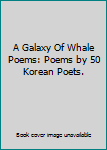 Hardcover A Galaxy Of Whale Poems: Poems by 50 Korean Poets. Book