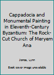 Hardcover Cappadocia and Monumental Painting in Eleventh-Century Byzantium: The Rock-Cut Church of Meryem Ana Book