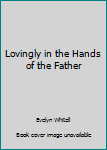 Hardcover Lovingly in the Hands of the Father Book