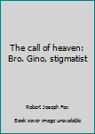 Paperback The call of heaven: Bro. Gino, stigmatist Book