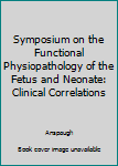 Hardcover Symposium on the Functional Physiopathology of the Fetus and Neonate: Clinical Correlations Book