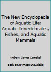 The New Encyclopedia of Aquatic Life: Aquatic Invertebrates, Fishes, and Aquatic Mammals