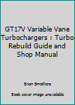 Paperback GT17V Variable Vane Turbochargers : Turbo Rebuild Guide and Shop Manual Book