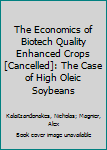 Hardcover The Economics of Biotech Quality Enhanced Crops [Cancelled]: The Case of High Oleic Soybeans Book