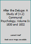 Hardcover After the Deluge: A Study of (V.2) Communal Psychology, Volume Ii: 1830 and 1832 Book