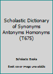 Paperback Scholastic Dictionary of Synonyms Antonyms Homonyms (T675) Book