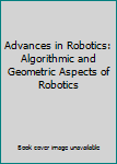 Hardcover Advances in Robotics: Algorithmic and Geometric Aspects of Robotics Book