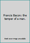 Hardcover Francis Bacon; the temper of a man. Book