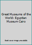 Great Museums of the World: Egyptian Museum Cairo