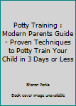 Paperback Potty Training : Modern Parents Guide - Proven Techniques to Potty Train Your Child in 3 Days or Less Book