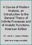 Hardcover A Course of Modern Analysis, an Introduction to the General Theory of Infinite Processes and of Analytic Functions, American Edition Book