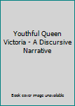 Hardcover Youthful Queen Victoria - A Discursive Narrative Book