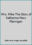 Mrs. Mike The Story of Katherine Mary Flannigan