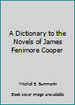 A Dictionary To The Novels Of James Fenimore Cooper