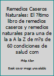 Paperback Remedios Caseros Naturales: El ?ltimo libro de remedios caseros y remedios naturales para una de la a A la Z de m?s de 60 condiciones de salud com [Spanish] Book