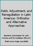 Debt, Adjustment, and Renegotiation in Latin America: Orthodox and Alternative Approaches