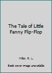 Hardcover The Tale of Little Fanny Flip-Flop Book