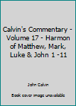 Paperback Calvin's Commentary - Volume 17 - Harmon of Matthew, Mark, Luke & John 1 -11 Book