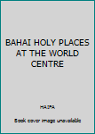 Hardcover BAHAI HOLY PLACES AT THE WORLD CENTRE Book