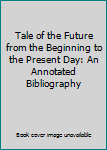 Tale of the Future from the Beginning to the Present Day: An Annotated Bibliography