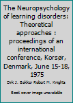 Hardcover The Neuropsychology of learning disorders: Theoretical approaches : proceedings of an international conference, Korsør, Denmark, June 15-18, 1975 Book