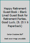 Paperback Happy Retirement Guest Book : Blank Lined Guest Book for Retirement Parties, Good Luck, (8. 25 X 6 Paperback) Book