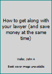 Unknown Binding How to get along with your lawyer (and save money at the same time) Book