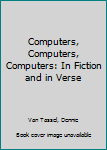 Hardcover Computers, Computers, Computers: In Fiction and in Verse Book