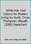 White Hot: Cool Colours for Modern Living by Guild, Tricia, Thompson, Elspeth (2005) Paperback