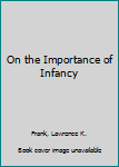 Paperback On the Importance of Infancy Book