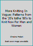 Hardcover More Knitting In Vogue: Patterns from the '20's tothe '80's to Knit Now For Men and Women Book