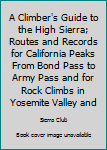Hardcover A Climber's Guide to the High Sierra; Routes and Records for California Peaks From Bond Pass to Army Pass and for Rock Climbs in Yosemite Valley and Book