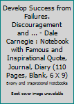 Develop Success from Failures. Discouragement and ... - Dale Carnegie : Notebook with Famous and Inspirational Quote, Journal, Diary (110 Pages, Blank, 6 X 9)