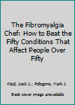 Paperback The Fibromyalgia Chef: How to Beat the Fifty Conditions That Affect People Over Fifty Book