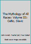 Hardcover The Mythology of All Races: Volume III: Celtic, Slavic Book