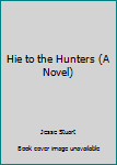 Paperback Hie to the Hunters (A Novel) Book