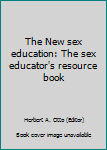Hardcover The New sex education: The sex educator's resource book